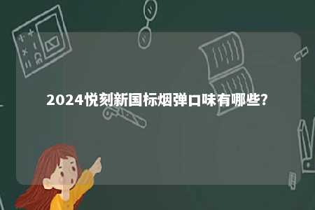 2024悦刻新国标烟弹口味有哪些？ 